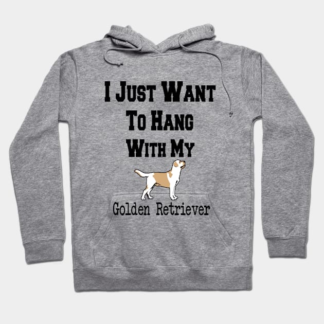 I Just Want To Hang With My Golden Retriever Hoodie by cuffiz